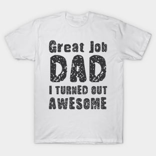 Great Job DAD I Turned Out Awesome, Design For Daddy Daughter T-Shirt